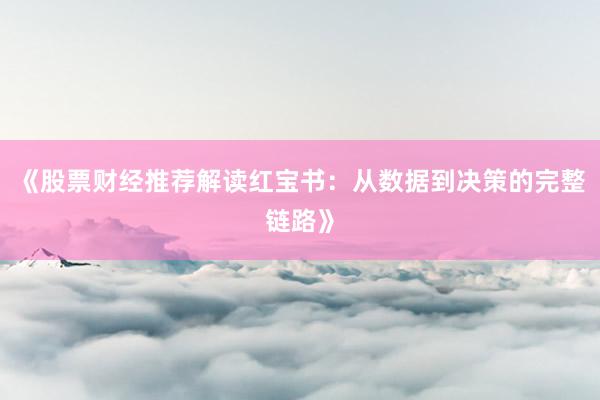 《股票财经推荐解读红宝书：从数据到决策的完整链路》