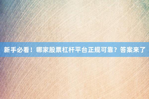 新手必看！哪家股票杠杆平台正规可靠？答案来了