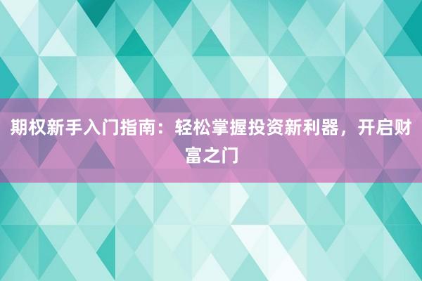 期权新手入门指南：轻松掌握投资新利器，开启财富之门